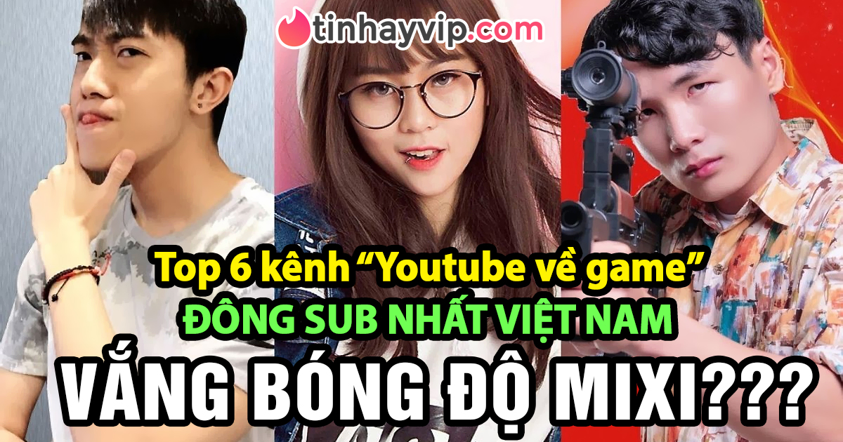 Top 5 kênh Youtube về game có lượt sub nhiều nhất ở Việt Nam