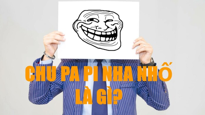 chu-pa-pi-nha-nho-2 Chu pa pi nha nhố nghĩa là gì?