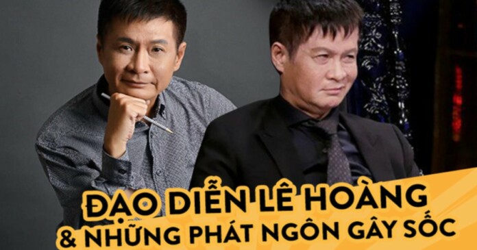 dao-dien-le-hoang-04 Tổng hợp những phát ngôn gây sốc của Đạo diễn Lê Hoàng