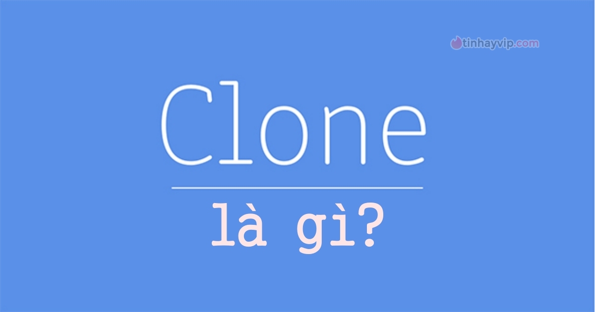 Clone là gì? Tạo nick Facebook Clone để làm gì?