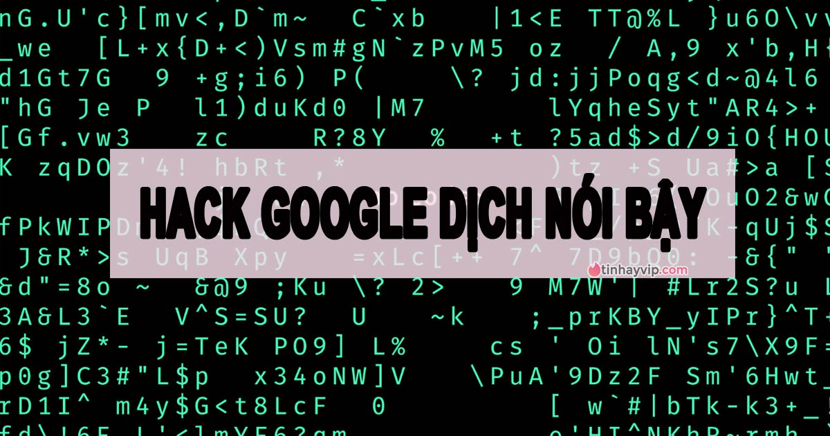 Có cách hack Google Dịch nói bậy bạ không? Làm như thế nào?