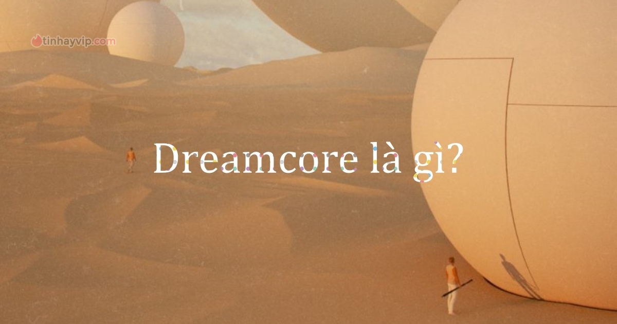 Dreamcore là gì? Vì sao dreamcore picture khiến bạn sợ
