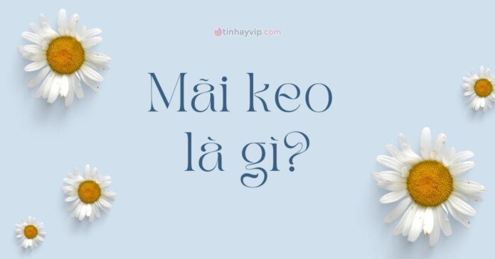 mai-keo-02 Mãi keo là gì? Vì sao mãi mận mãi keo khiến giới trẻ phát cuồng?