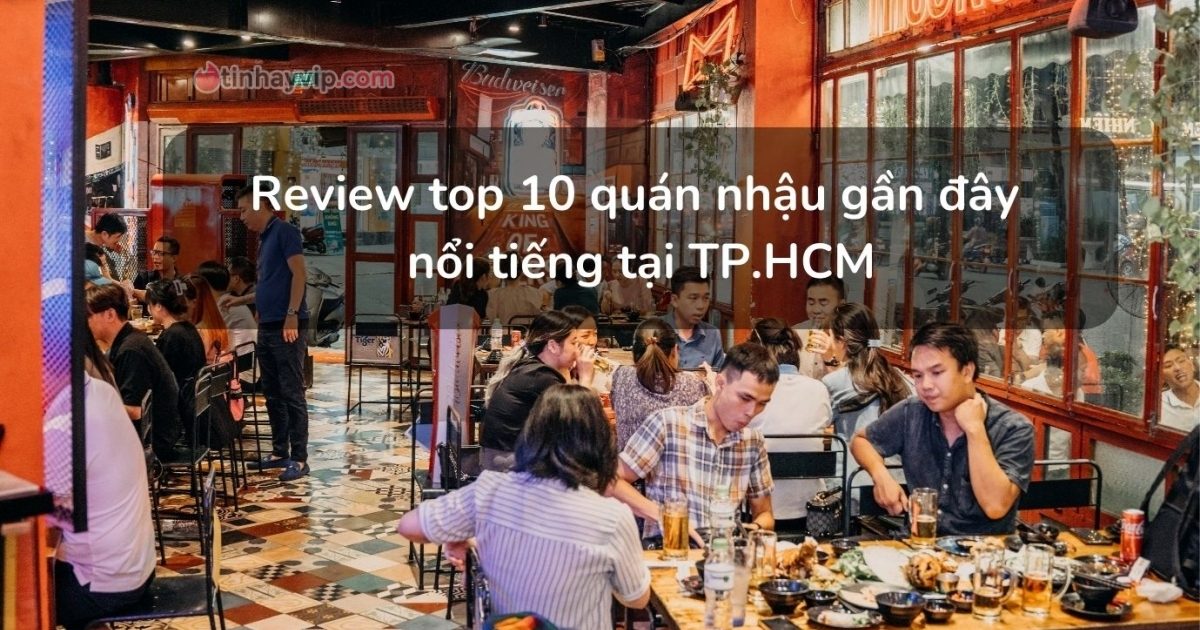 Review top 10 quán nhậu gần đây nổi tiếng tại TP.HCM
