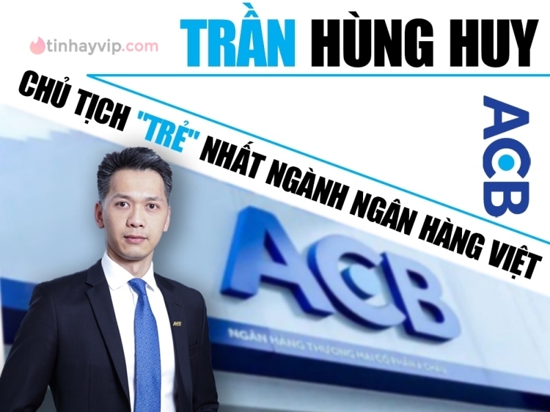 Chủ tịch ngân hàng ACB Trần Hùng Huy là ai?