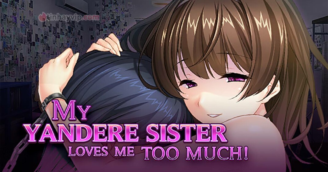 Game 18+ Việt Hóa My Yandere Sister loves me too much!