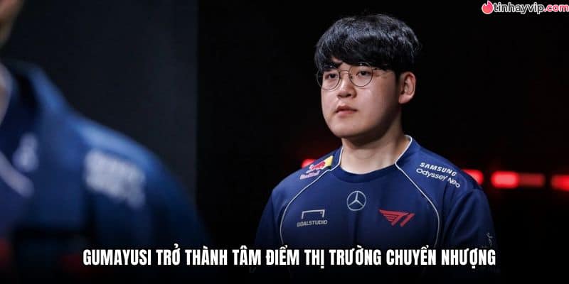 Gumayusi trở thành tâm điểm thị trường chuyển nhượng