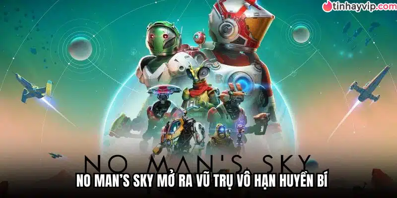 No Man’s Sky mở ra vũ trụ vô hạn huyền bí