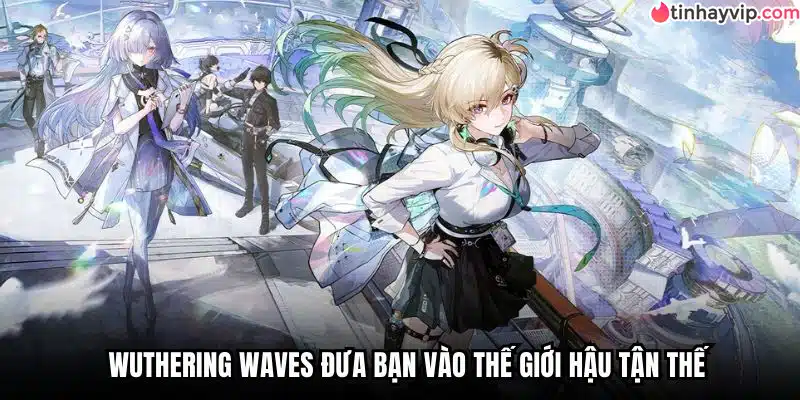 Wuthering Waves đưa bạn vào thế giới hậu tận thế