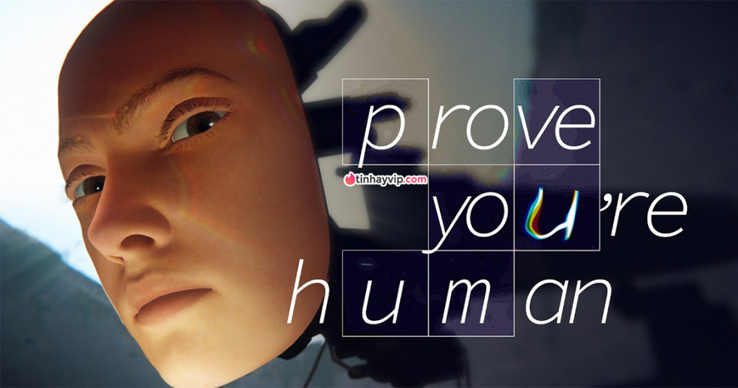 Prove You're Human: Khi AI khẳng định mình còn có 