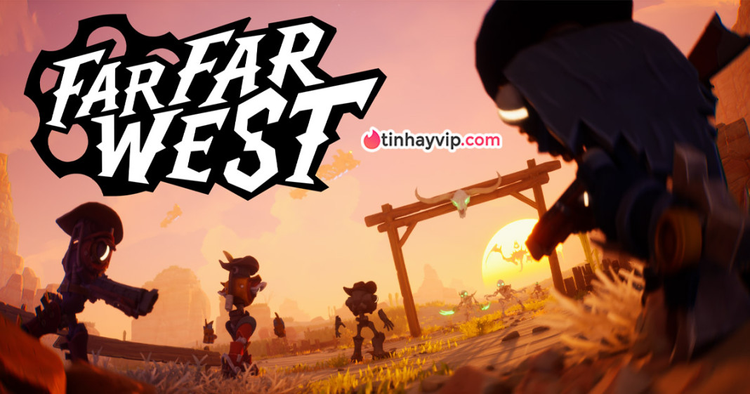 Khám phá Far Far West - Cuộc săn tiền thưởng giữa miền viễn tây siêu nhiên